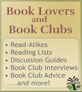 Book Lovers and Book Clubs, Read-Alikes, Reading Lists, Discussion Guides, Book Club Interviews, Book Club Advice, and more!