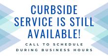 Curbside Service is still available! Call to schedule during business hours